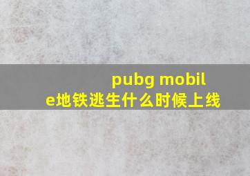 pubg mobile地铁逃生什么时候上线